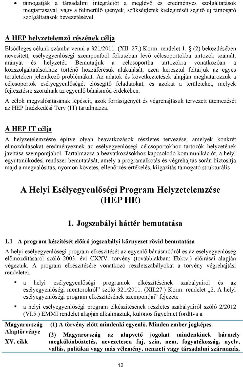 (2) bekezdésében nevesített, esélyegyenlőségi szempontból fókuszban lévő célcsoportokba tartozók számát, arányát és helyzetét.