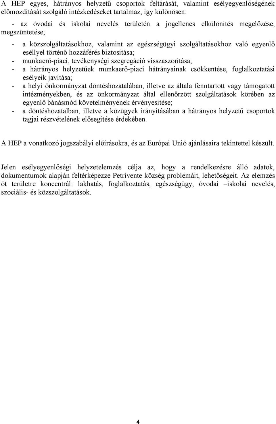 tevékenységi szegregáció visszaszorítása; - a hátrányos helyzetűek munkaerő-piaci hátrányainak csökkentése, foglalkoztatási esélyeik javítása; - a helyi önkormányzat döntéshozatalában, illetve az