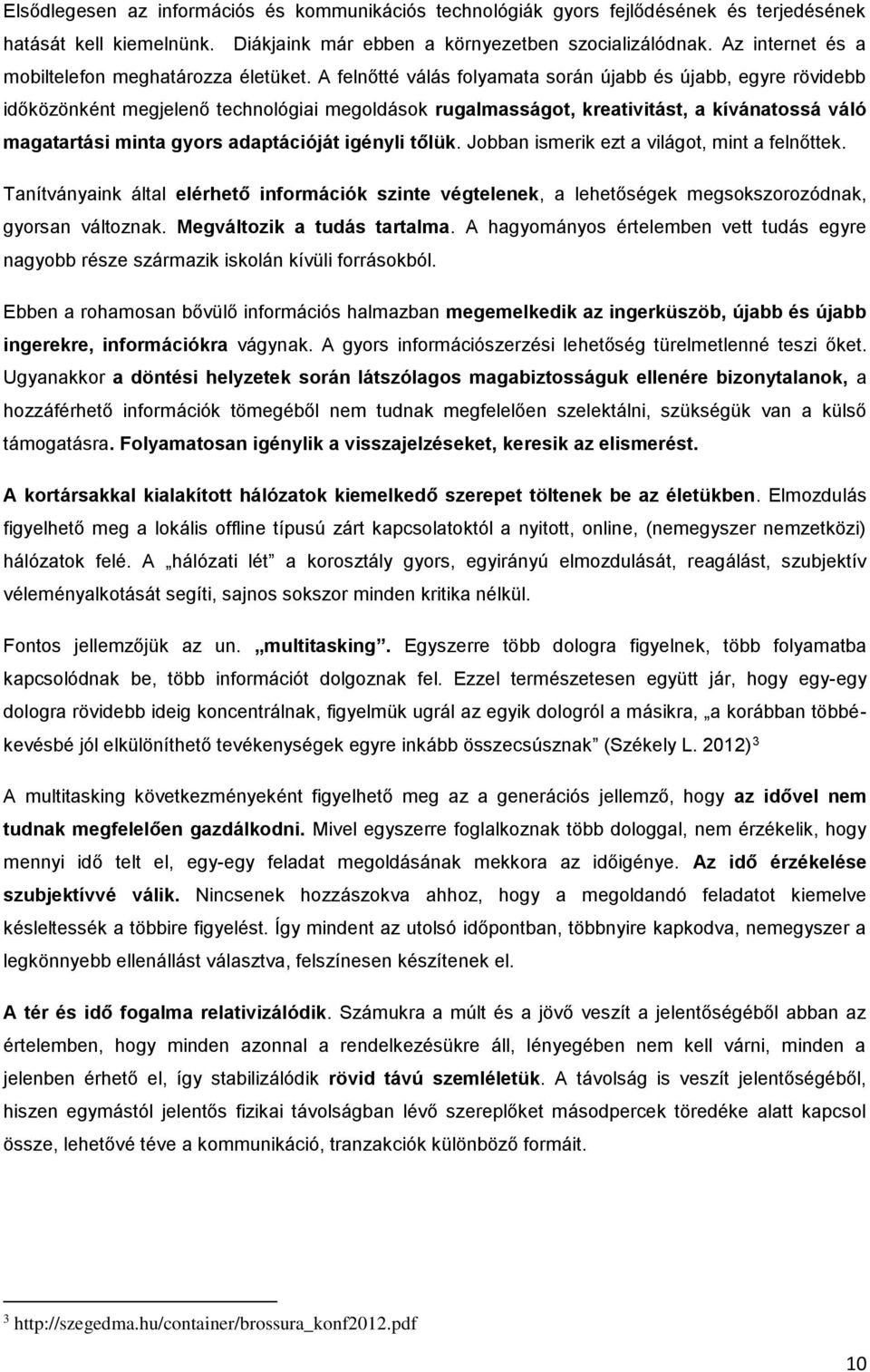 A felnőtté válás folyamata során újabb és újabb, egyre rövidebb időközönként megjelenő technológiai megoldások rugalmasságot, kreativitást, a kívánatossá váló magatartási minta gyors adaptációját