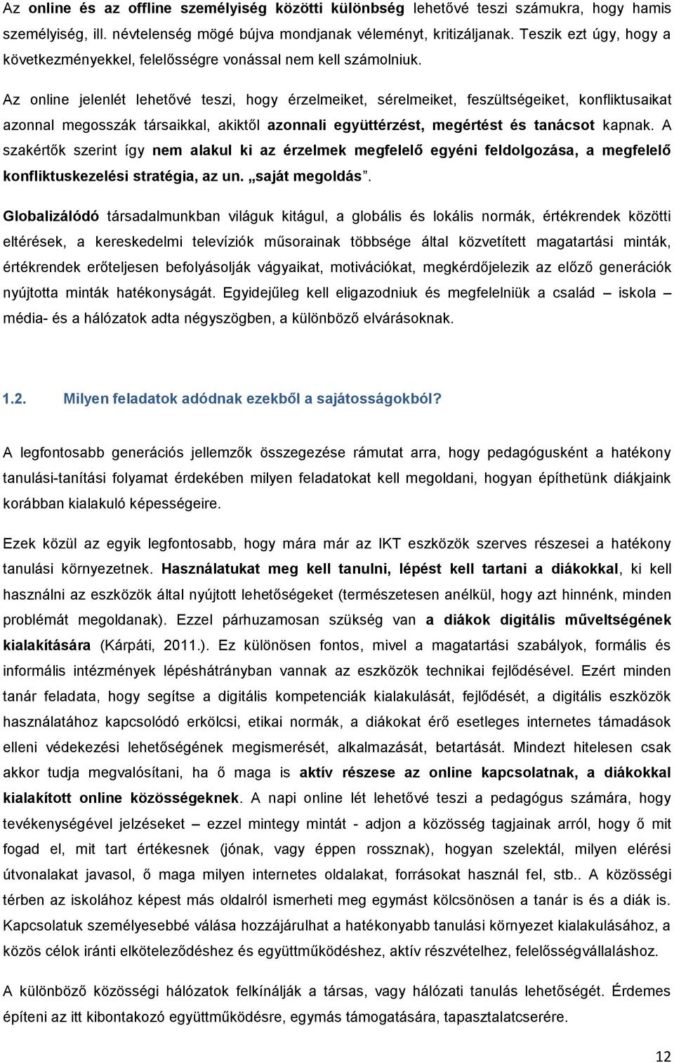 Az online jelenlét lehetővé teszi, hogy érzelmeiket, sérelmeiket, feszültségeiket, konfliktusaikat azonnal megosszák társaikkal, akiktől azonnali együttérzést, megértést és tanácsot kapnak.