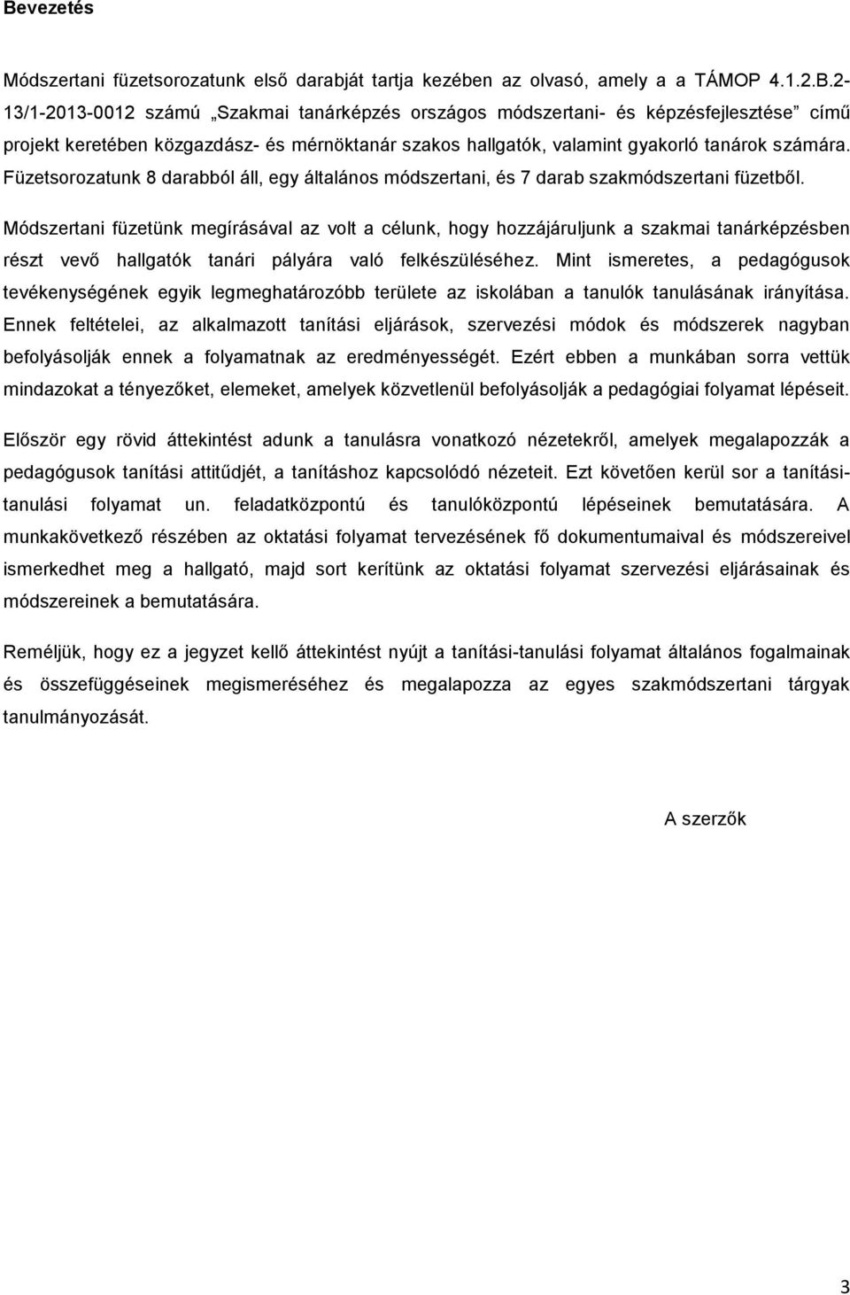 Módszertani füzetünk megírásával az volt a célunk, hogy hozzájáruljunk a szakmai tanárképzésben részt vevő hallgatók tanári pályára való felkészüléséhez.