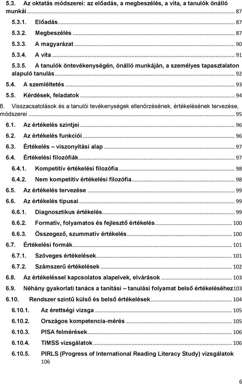 2. Az értékelés funkciói... 96 6.3. Értékelés viszonyítási alap... 97 6.4. Értékelési filozófiák... 97 6.4.1. Kompetitív értékelési filozófia... 98 6.4.2. Nem kompetitív értékelési filozófia... 98 6.5.