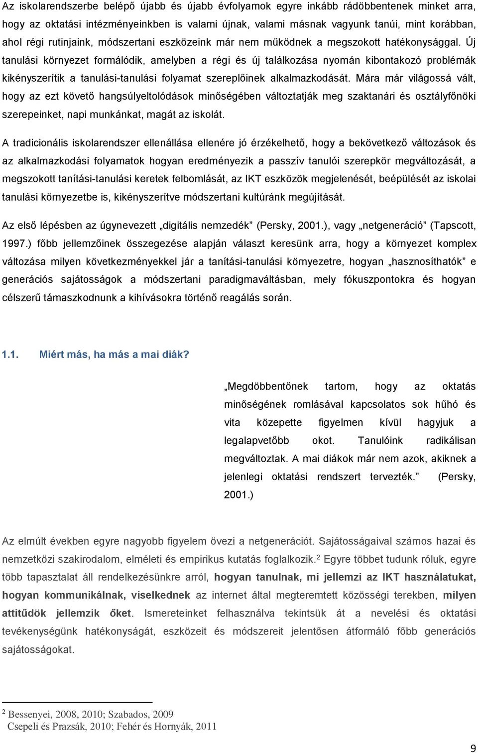 Új tanulási környezet formálódik, amelyben a régi és új találkozása nyomán kibontakozó problémák kikényszerítik a tanulási-tanulási folyamat szereplőinek alkalmazkodását.