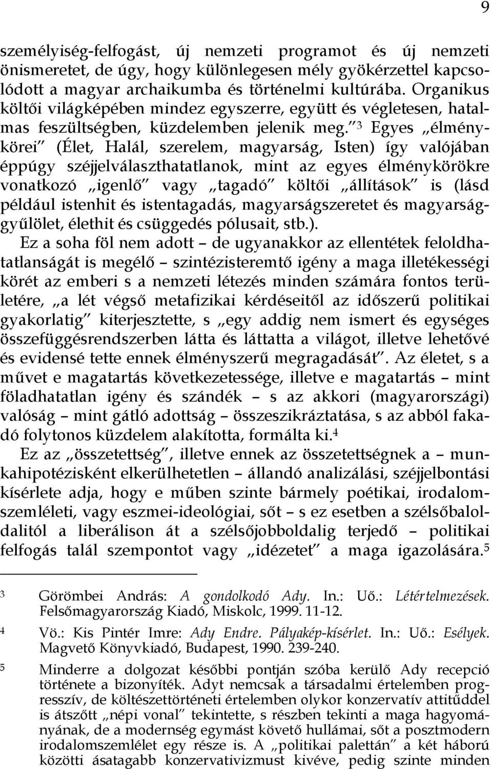 3 Egyes élménykörei (Élet, Halál, szerelem, magyarság, Isten) így valójában éppúgy széjjelválaszthatatlanok, mint az egyes élménykörökre vonatkozó igenlő vagy tagadó költői állítások is (lásd például