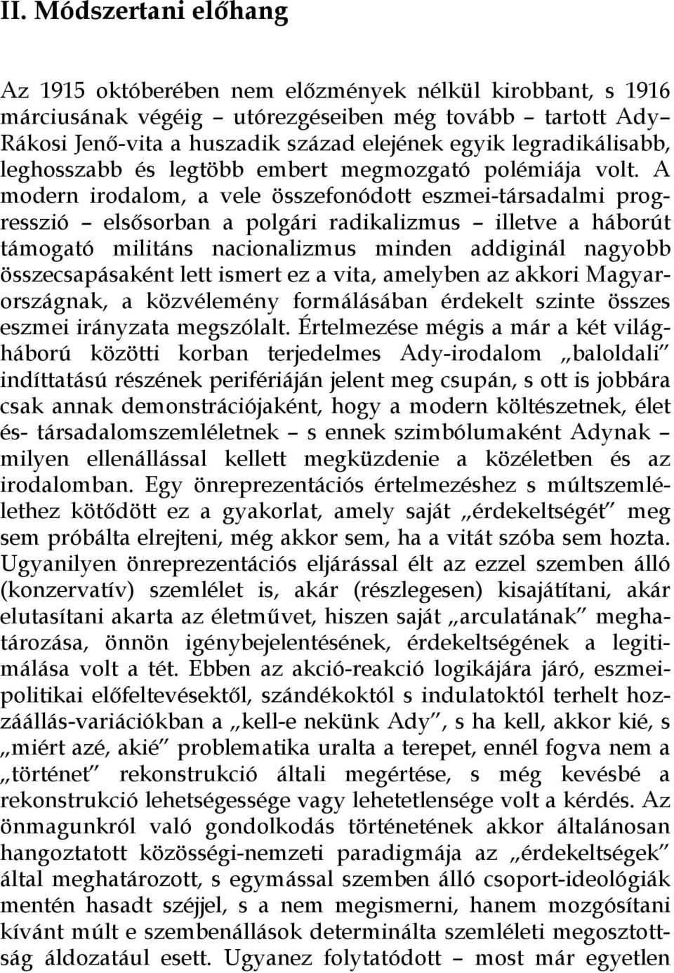 A modern irodalom, a vele összefonódott eszmei-társadalmi progresszió elsősorban a polgári radikalizmus illetve a háborút támogató militáns nacionalizmus minden addiginál nagyobb összecsapásaként