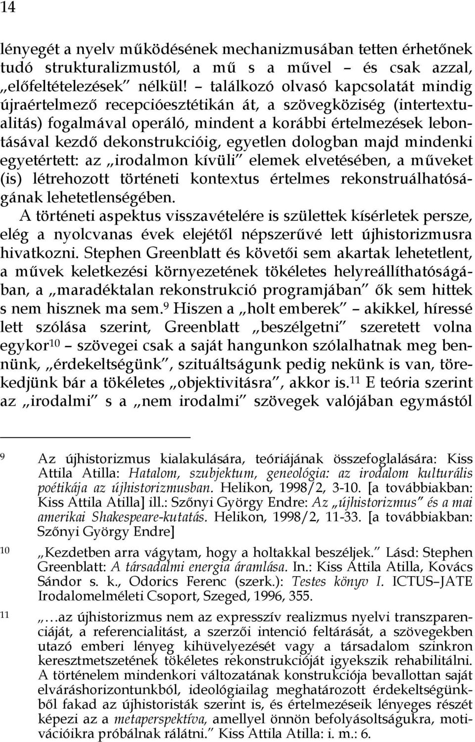 egyetlen dologban majd mindenki egyetértett: az irodalmon kívüli elemek elvetésében, a műveket (is) létrehozott történeti kontextus értelmes rekonstruálhatóságának lehetetlenségében.