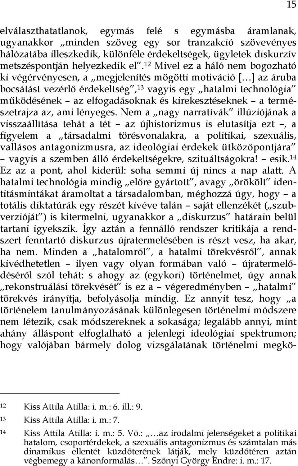 12 Mivel ez a háló nem bogozható ki végérvényesen, a megjelenítés mögötti motiváció [ ] az áruba bocsátást vezérlő érdekeltség, 13 vagyis egy hatalmi technológia működésének az elfogadásoknak és