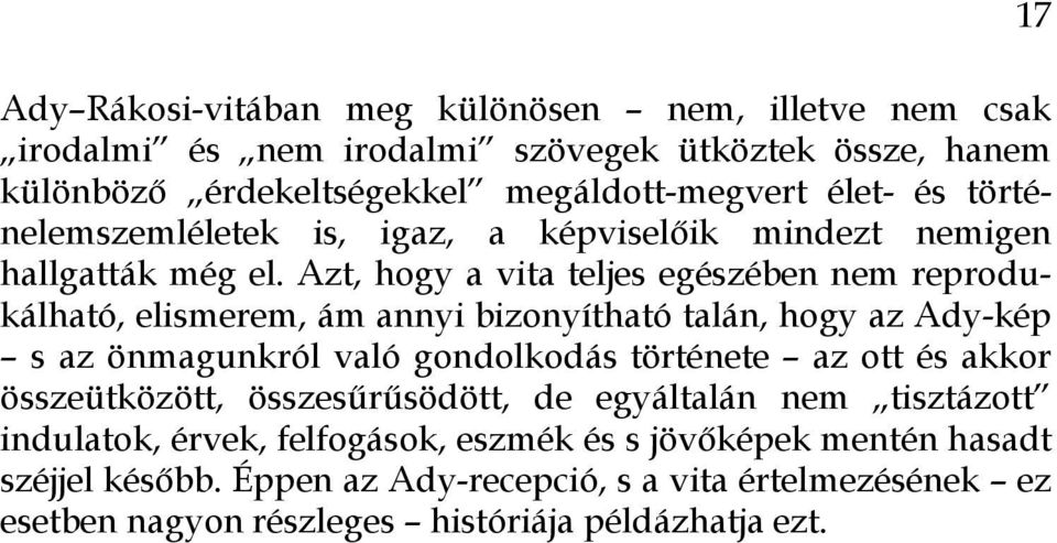 Azt, hogy a vita teljes egészében nem reprodukálható, elismerem, ám annyi bizonyítható talán, hogy az Ady-kép s az önmagunkról való gondolkodás története az ott és