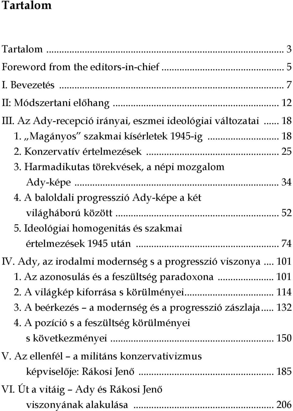 .. 52 5. Ideológiai homogenitás és szakmai értelmezések 1945 után... 74 IV. Ady, az irodalmi modernség s a progresszió viszonya... 101 1. Az azonosulás és a feszültség paradoxona... 101 2.