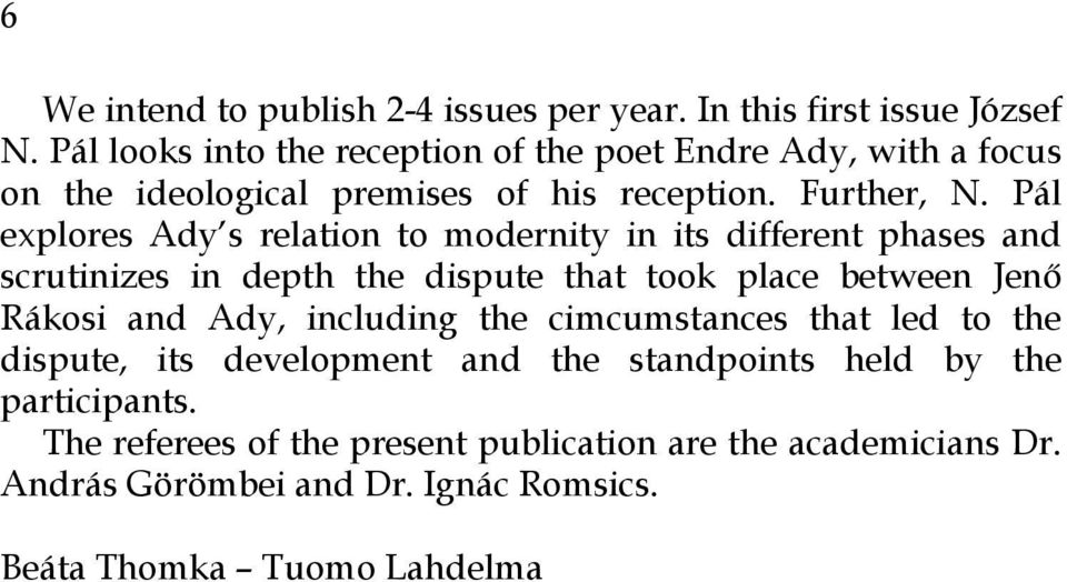 Pál explores Ady s relation to modernity in its different phases and scrutinizes in depth the dispute that took place between Jenő Rákosi and Ady,