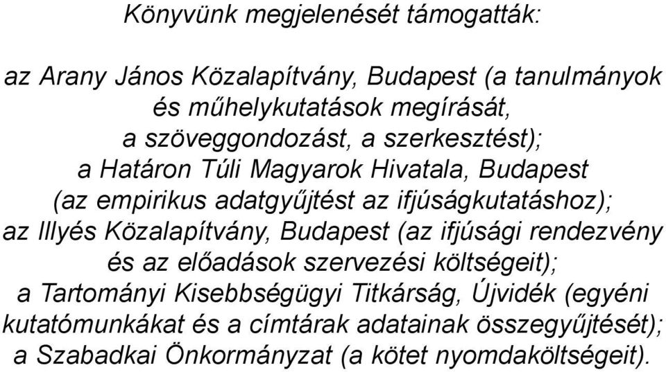 az Illyés Közalapítvány, Budapest (az ifjúsági rendezvény és az előadások szervezési költségeit); a Tartományi Kisebbségügyi