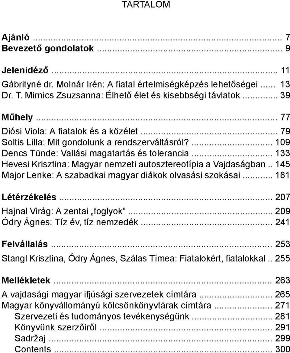 .. 133 Hevesi Krisztina: Magyar nemzeti autosztereotípia a Vajdaságban.. 145 Major Lenke: A szabadkai magyar diákok olvasási szokásai... 181 Létérzékelés... 207 Hajnal Virág: A zentai foglyok.