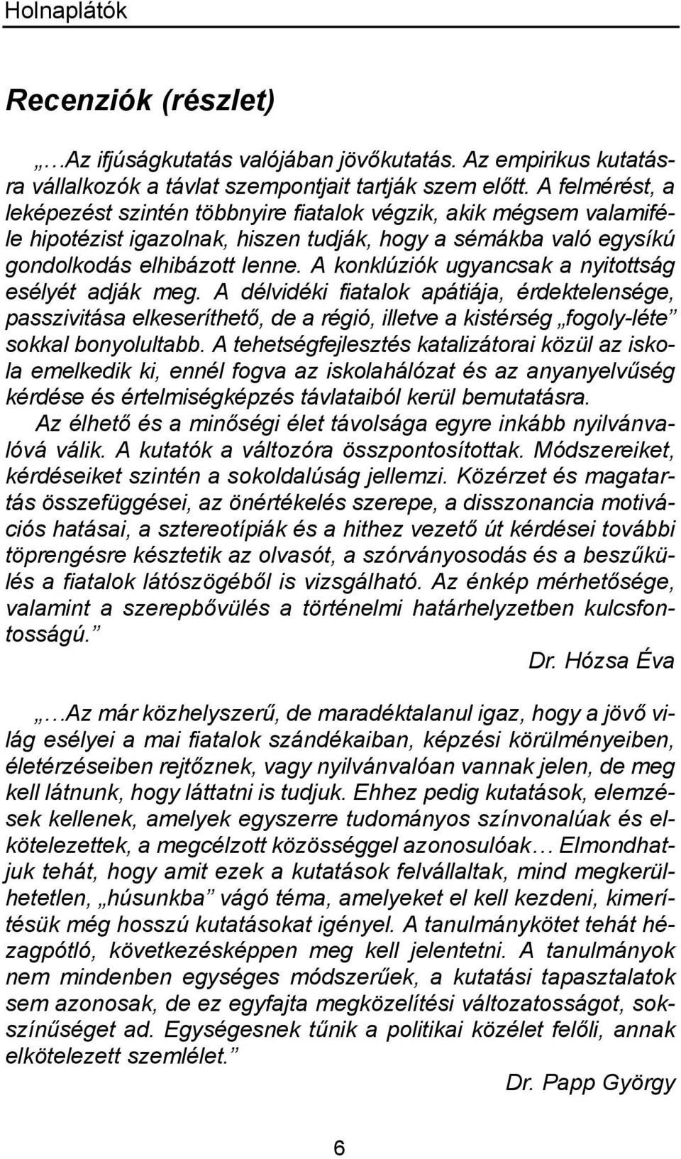 A konklúziók ugyancsak a nyitottság esélyét adják meg. A délvidéki fiatalok apátiája, érdektelensége, passzivitása elkeseríthető, de a régió, illetve a kistérség fogoly-léte sokkal bonyolultabb.