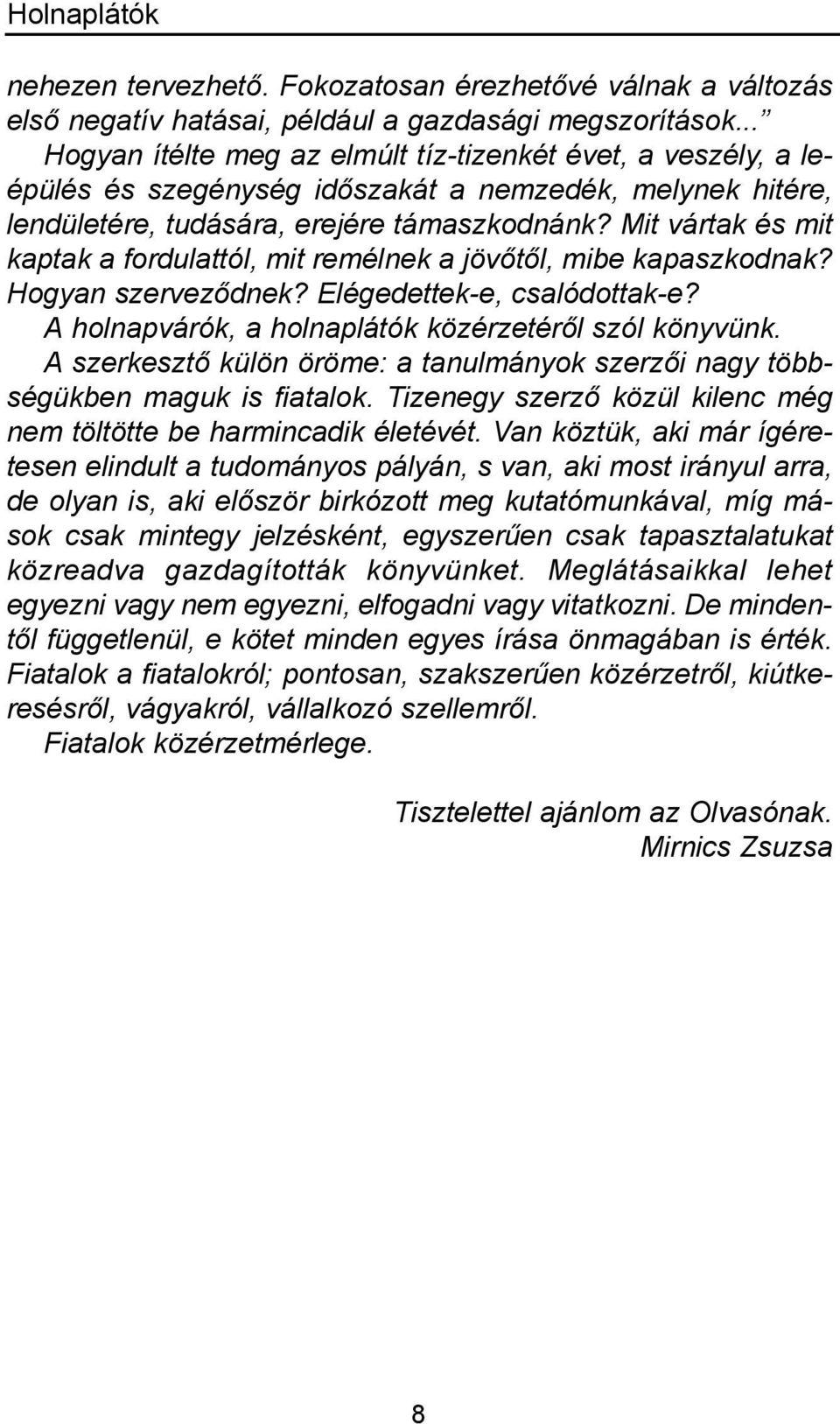 Mit vártak és mit kaptak a fordulattól, mit remélnek a jövőtől, mibe kapaszkodnak? Hogyan szerveződnek? Elégedettek-e, csalódottak-e? A holnapvárók, a holnaplátók közérzetéről szól könyvünk.