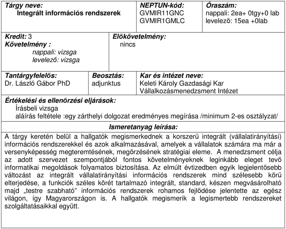 megismerkednek a korszerű integrált (vállalatirányítási) információs rendszerekkel és azok alkalmazásával, amelyek a vállalatok számára ma már a versenyképesség megteremtésének, megőrzésének