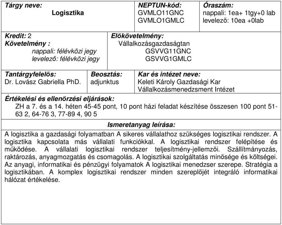 héten 45-45 pont, 10 pont házi feladat készítése összesen 100 pont 51-63 2, 64-76 3, 77-89 4, 90 5 A logisztika a gazdasági folyamatban A sikeres vállalathoz szükséges logisztikai rendszer.