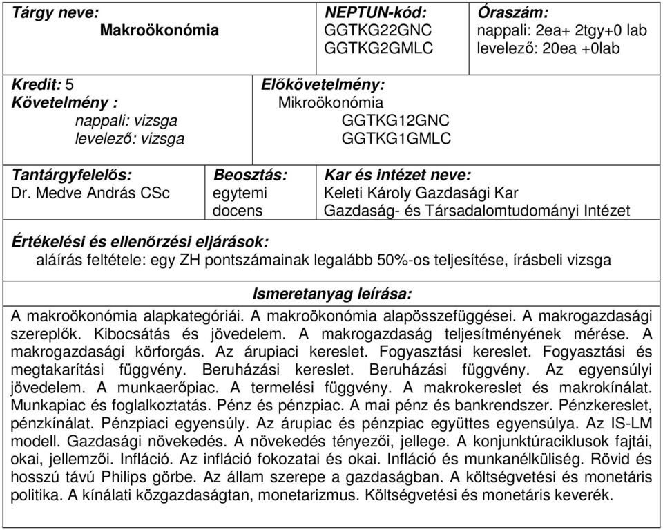 A makroökonómia alapösszefüggései. A makrogazdasági szereplők. Kibocsátás és jövedelem. A makrogazdaság teljesítményének mérése. A makrogazdasági körforgás. Az árupiaci kereslet. Fogyasztási kereslet.