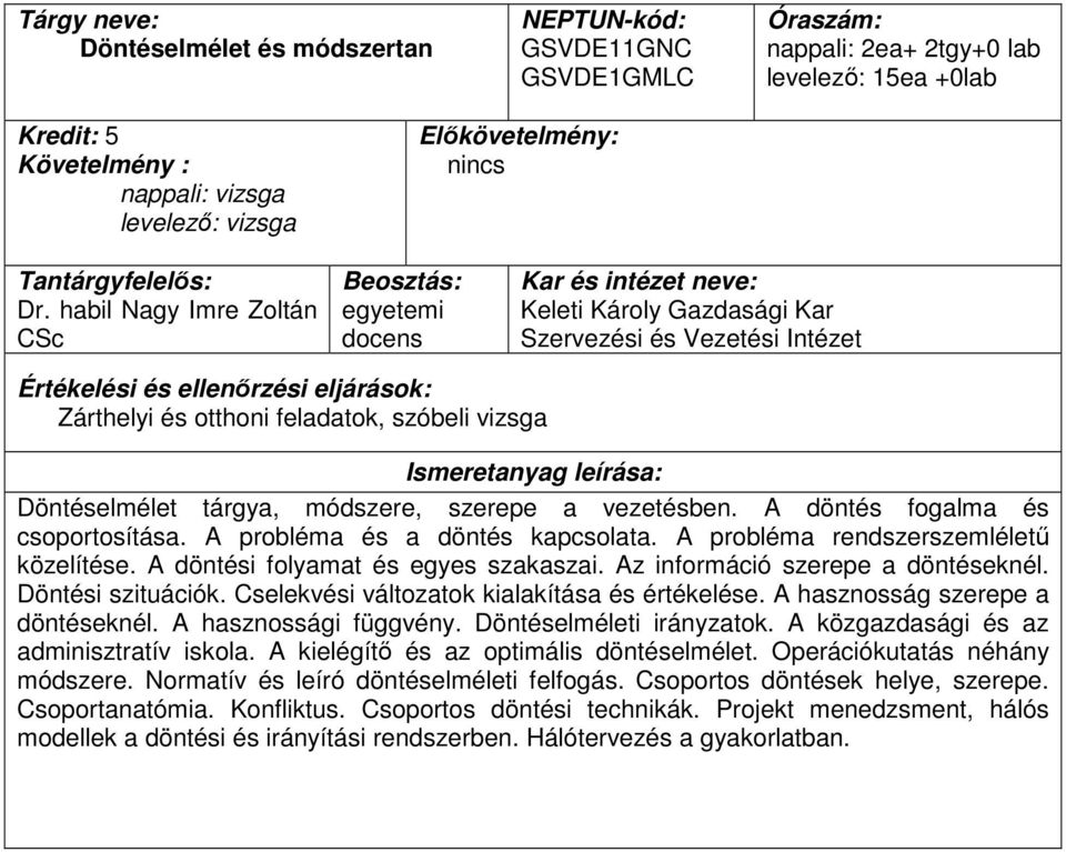 A döntés fogalma és csoportosítása. A probléma és a döntés kapcsolata. A probléma rendszerszemléletű közelítése. A döntési folyamat és egyes szakaszai. Az információ szerepe a döntéseknél.