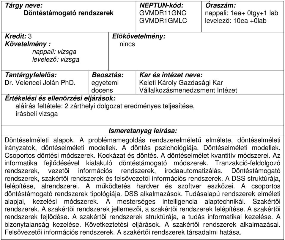 A problémamegoldás rendszerelméletű elmélete, döntéselméleti irányzatok, döntéselméleti modellek. A döntés pszichológiája. Döntéselméleti modellek. Csoportos döntési módszerek. Kockázat és döntés.