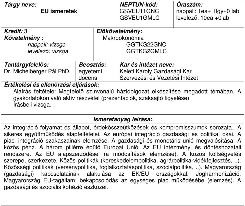 A gyakorlatokon való aktív részvétel (prezentációk, szaksajtó figyelése) Írásbeli vizsga. Az integráció folyamat és állapot, érdekösszeütközések és kompromisszumok sorozata.