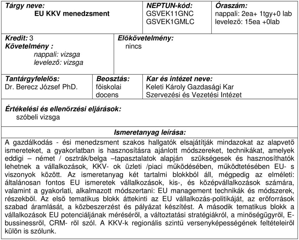 módszereket, technikákat, amelyek eddigi német / osztrák/belga tapasztalatok alapján szükségesek és hasznosíthatók lehetnek a vállalkozások, KKV- ok üzleti /piaci működésében, működtetésében EU- s