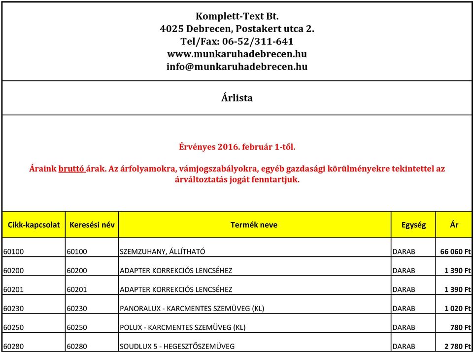 Cikk-kapcsolat Keresési név Termék neve Egység Ár 60100 60100 SZEMZUHANY, ÁLLÍTHATÓ DARAB 66 060 Ft 60200 60200 ADAPTER KORREKCIÓS LENCSÉHEZ DARAB 1 390 Ft 60201 60201