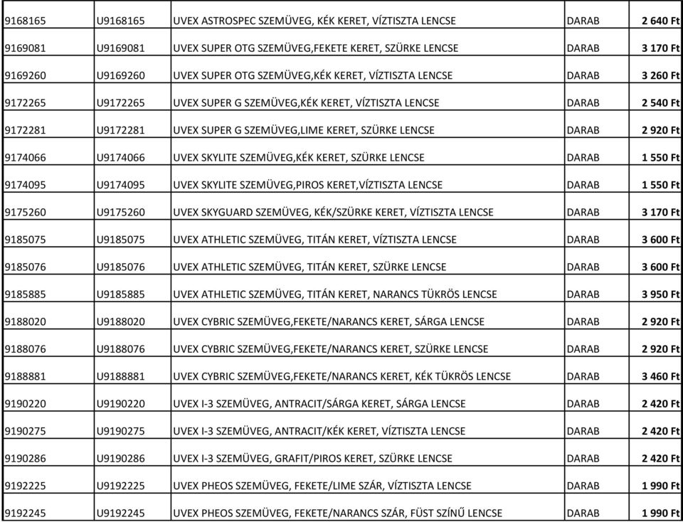 LENCSE DARAB 2 920 Ft 9174066 U9174066 UVEX SKYLITE SZEMÜVEG,KÉK KERET, SZÜRKE LENCSE DARAB 1 550 Ft 9174095 U9174095 UVEX SKYLITE SZEMÜVEG,PIROS KERET,VÍZTISZTA LENCSE DARAB 1 550 Ft 9175260