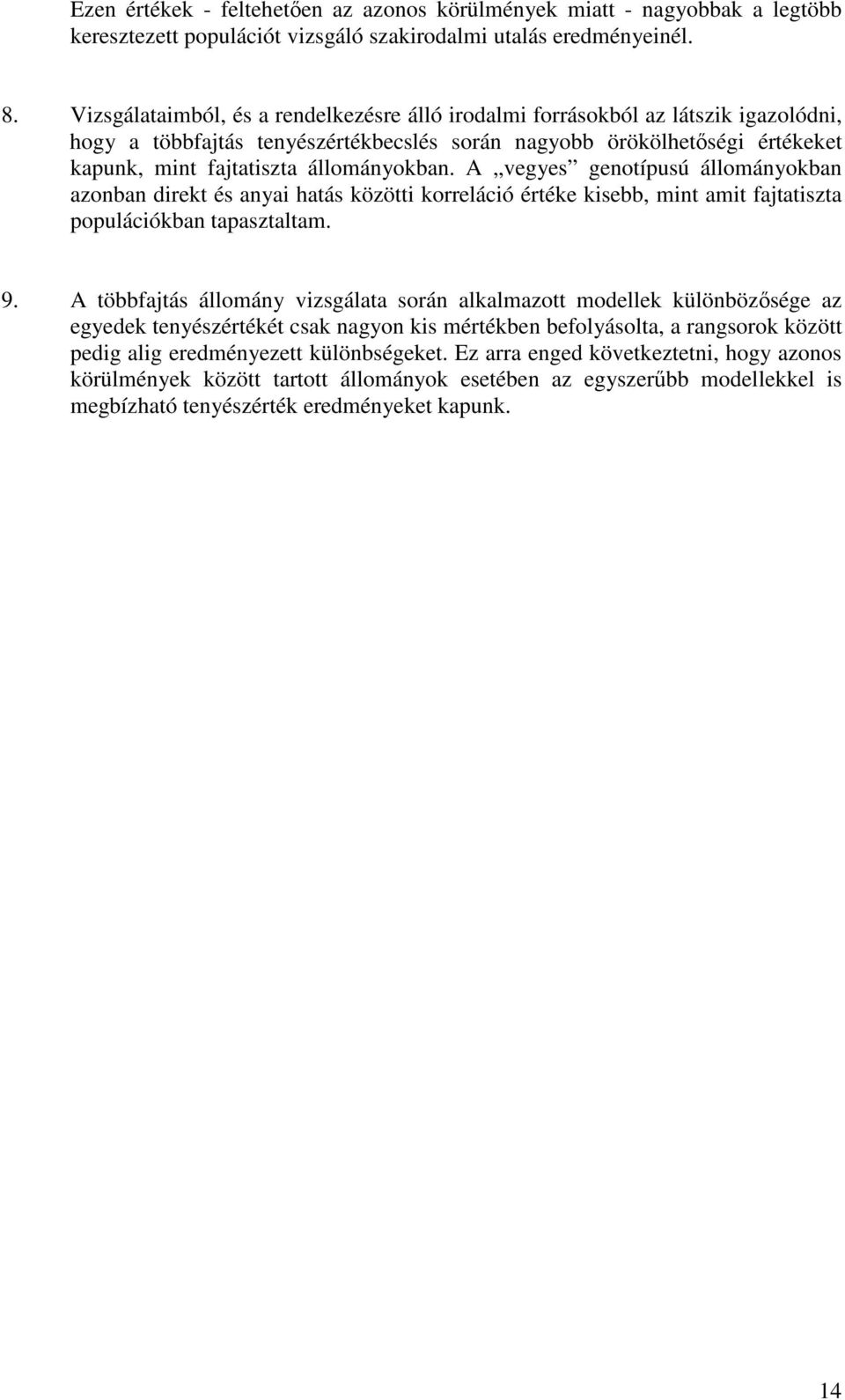 A vegyes genotípusú állományokban azonban direkt és anyai hatás közötti korreláció értéke kisebb, mint amit fajtatiszta populációkban tapasztaltam. 9.