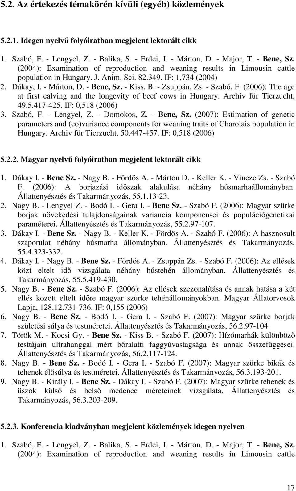 - Zsuppán, Zs. - Szabó, F. (2006): The age at first calving and the longevity of beef cows in Hungary. Archiv für Tierzucht, 49.5.417-425. IF: 0,518 (2006) 3. Szabó, F. - Lengyel, Z. - Domokos, Z.