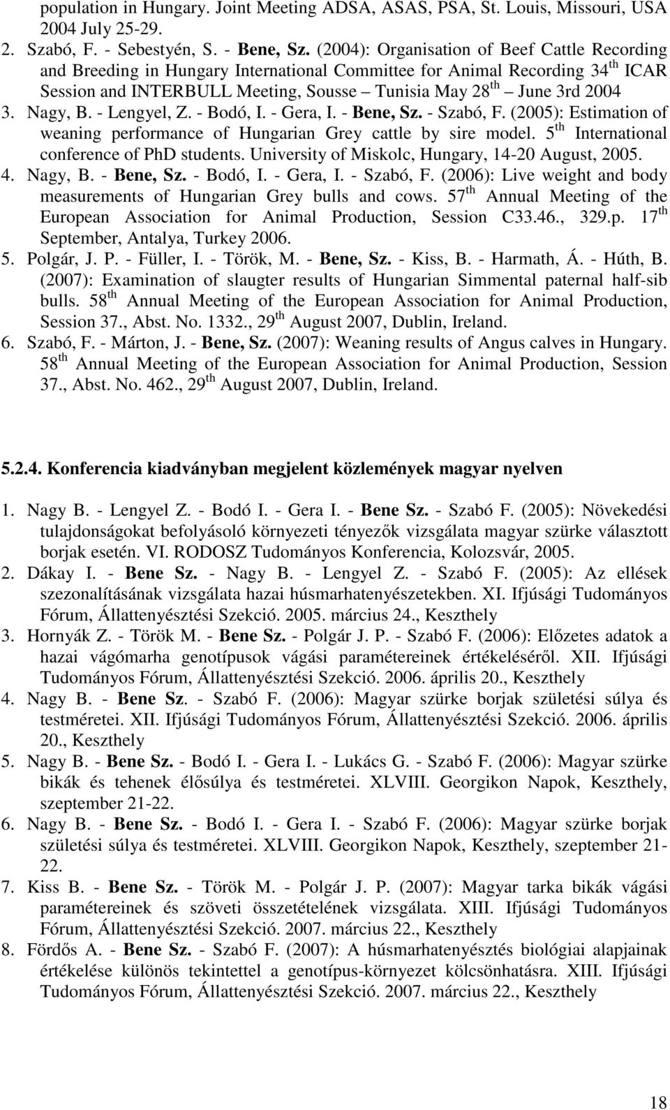 Nagy, B. - Lengyel, Z. - Bodó, I. - Gera, I. - Bene, Sz. - Szabó, F. (2005): Estimation of weaning performance of Hungarian Grey cattle by sire model. 5 th International conference of PhD students.