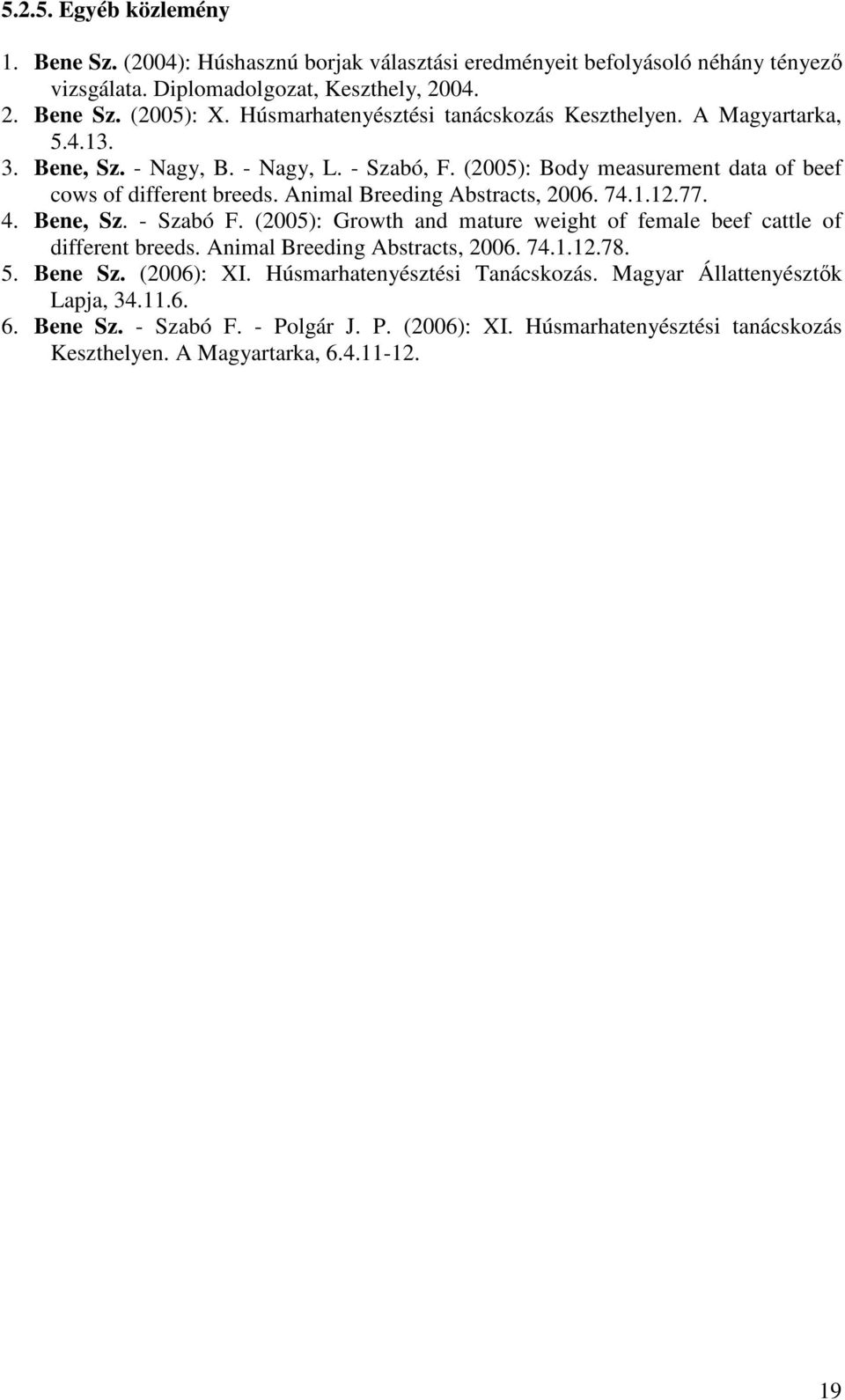 Animal Breeding Abstracts, 2006. 74.1.12.77. 4. Bene, Sz. - Szabó F. (2005): Growth and mature weight of female beef cattle of different breeds. Animal Breeding Abstracts, 2006. 74.1.12.78. 5.