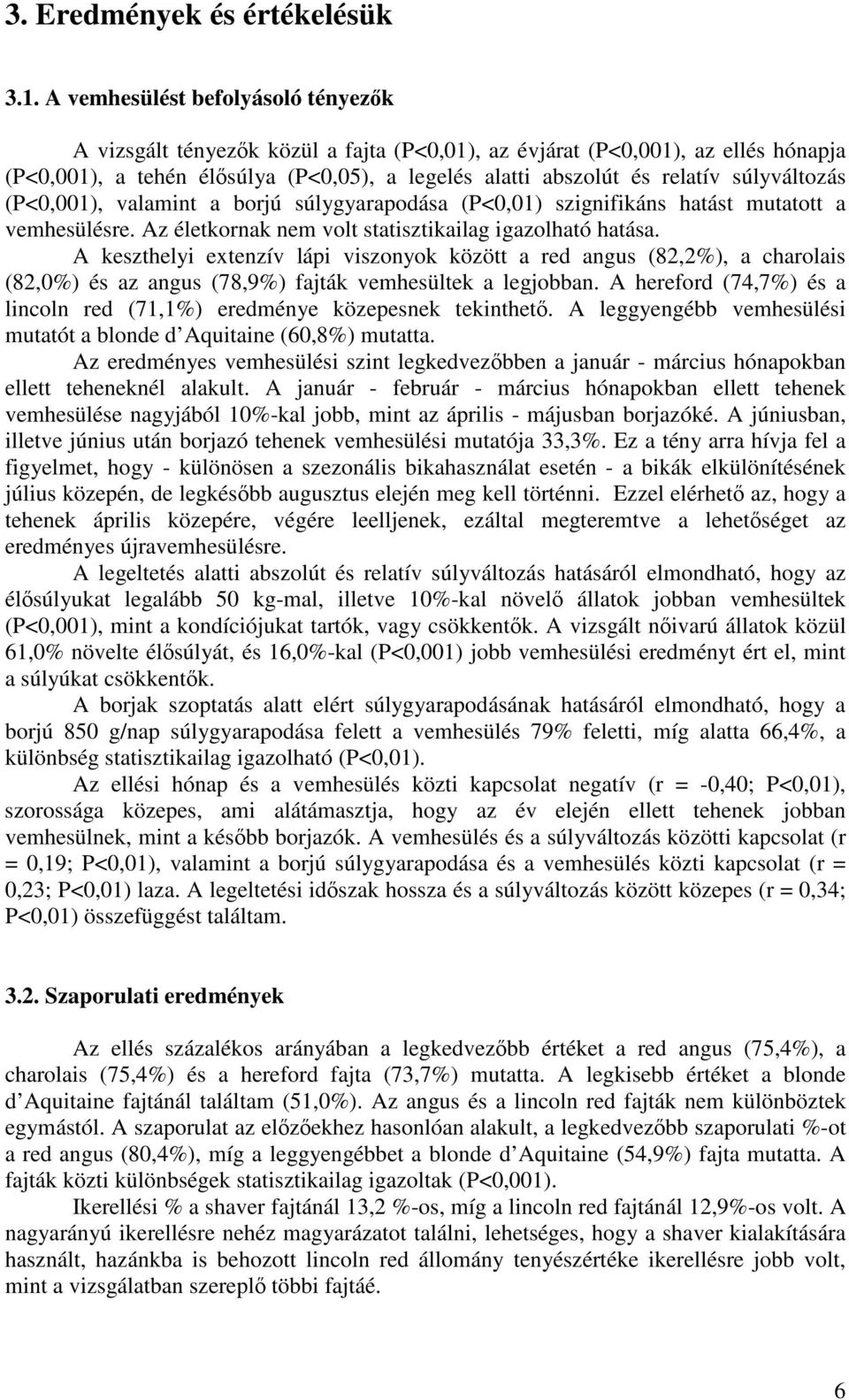 súlyváltozás (P<0,001), valamint a borjú súlygyarapodása (P<0,01) szignifikáns hatást mutatott a vemhesülésre. Az életkornak nem volt statisztikailag igazolható hatása.