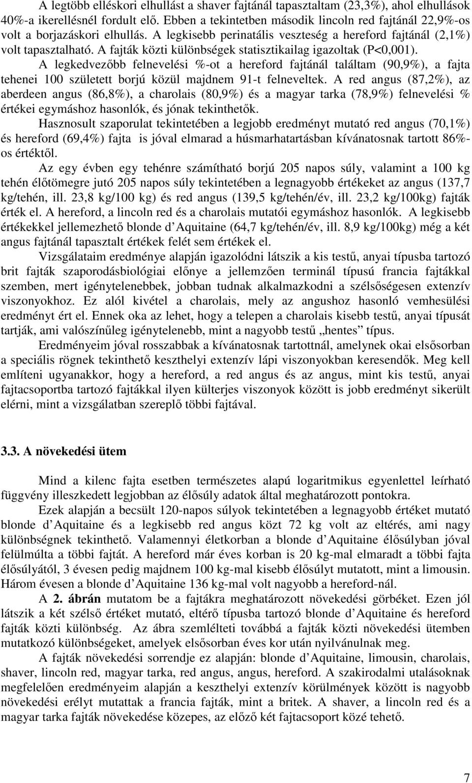 A fajták közti különbségek statisztikailag igazoltak (P<0,001). A legkedvezbb felnevelési %-ot a hereford fajtánál találtam (90,9%), a fajta tehenei 100 született borjú közül majdnem 91-t felneveltek.