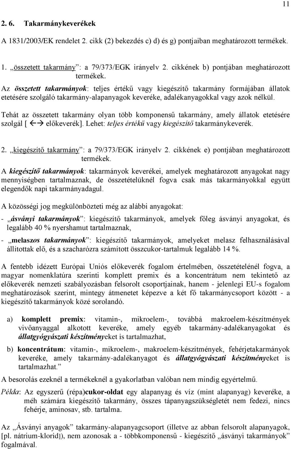 Az összetett takarmányok: teljes értékű vagy kiegészítő takarmány formájában állatok etetésére szolgáló takarmány-alapanyagok keveréke, adalékanyagokkal vagy azok nélkül.