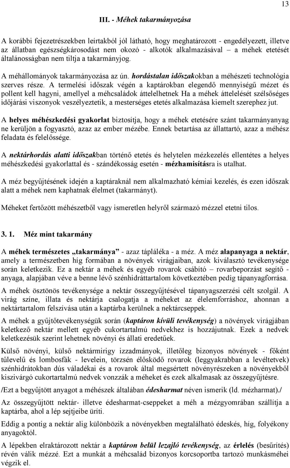 etetését általánosságban nem tiltja a takarmányjog. A méhállományok takarmányozása az ún. hordástalan időszakokban a méhészeti technológia szerves része.