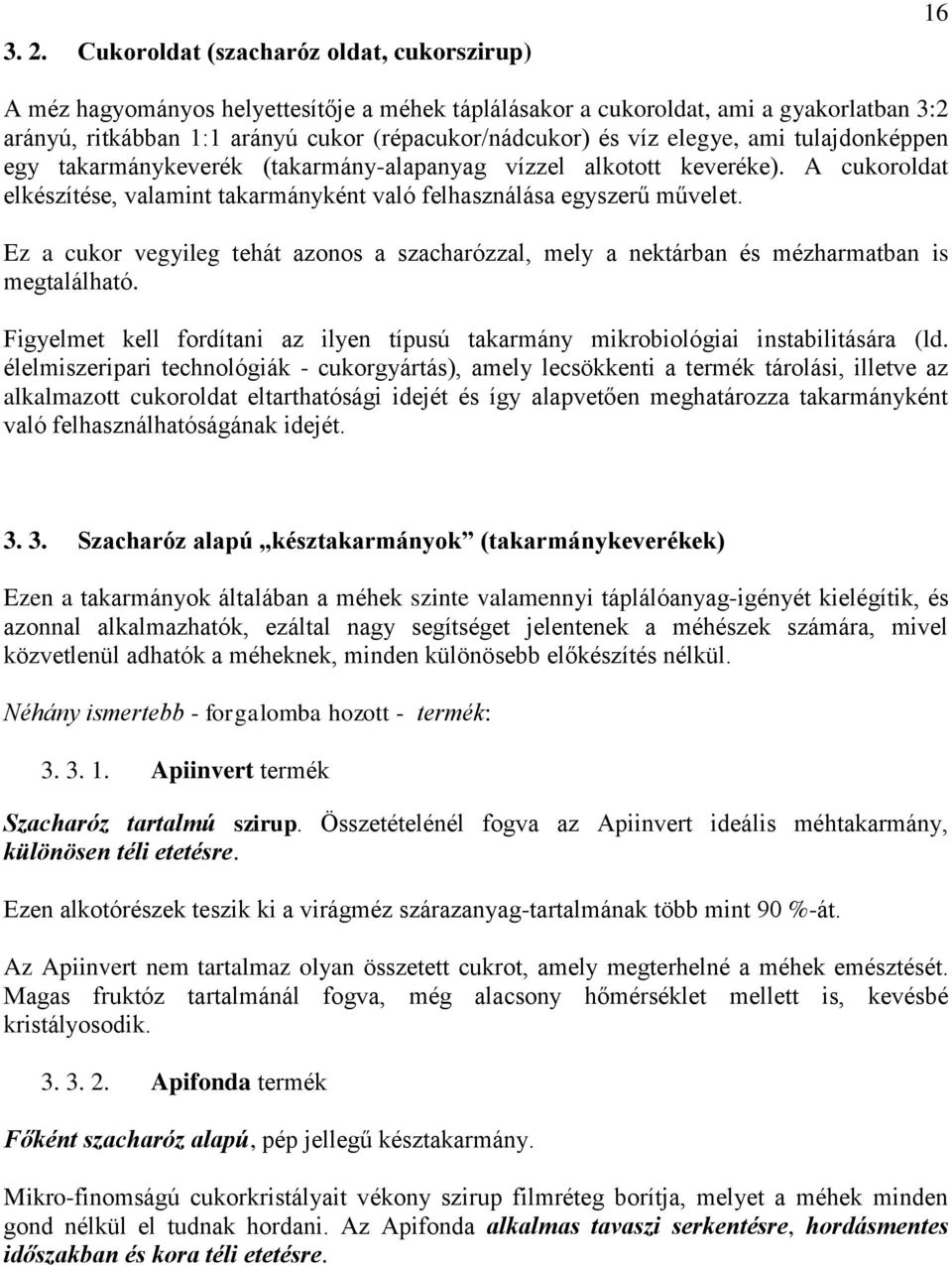 Ez a cukor vegyileg tehát azonos a szacharózzal, mely a nektárban és mézharmatban is megtalálható. Figyelmet kell fordítani az ilyen típusú takarmány mikrobiológiai instabilitására (ld.