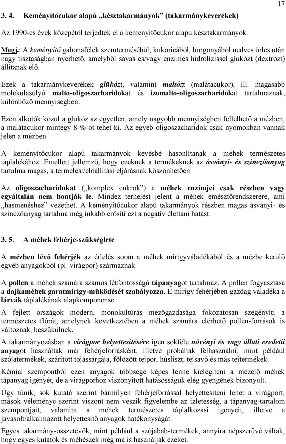 Ezek a takarmánykeverékek glükózt, valamint maltózt (malátacukor), ill. magasabb molekulasúlyú malto-oligoszacharidokat és izomalto-oligoszacharidokat tartalmaznak, különböző mennyiségben.