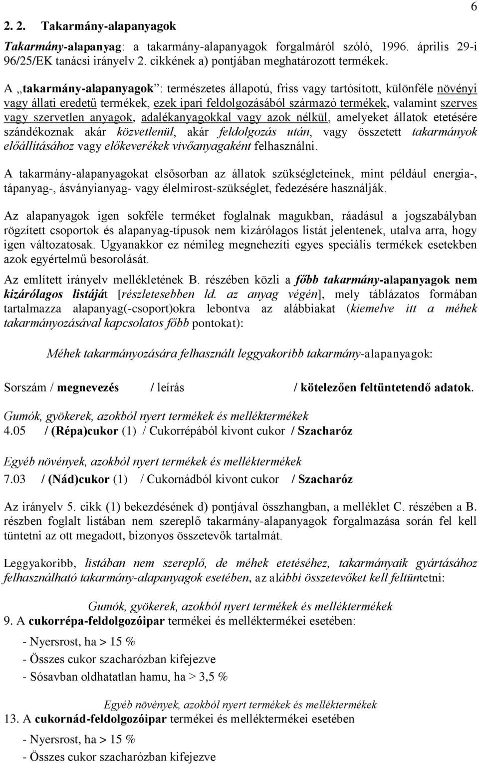 anyagok, adalékanyagokkal vagy azok nélkül, amelyeket állatok etetésére szándékoznak akár közvetlenül, akár feldolgozás után, vagy összetett takarmányok előállításához vagy előkeverékek