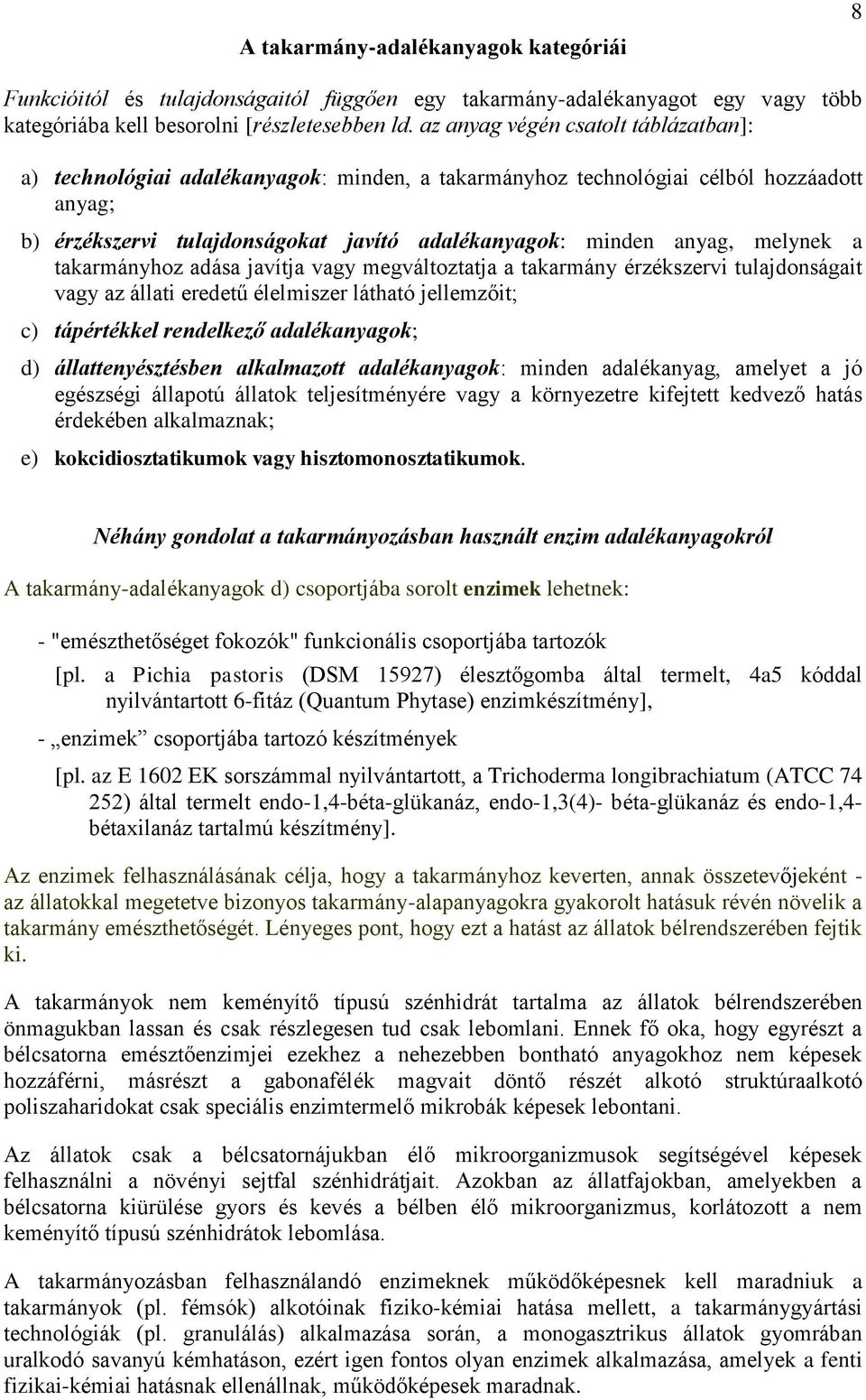 melynek a takarmányhoz adása javítja vagy megváltoztatja a takarmány érzékszervi tulajdonságait vagy az állati eredetű élelmiszer látható jellemzőit; c) tápértékkel rendelkező adalékanyagok; d)