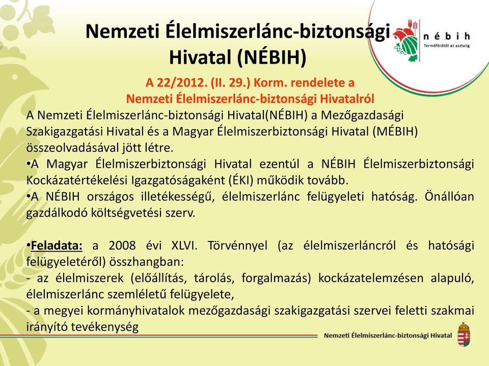 összeolvadásával jött létre. A Magyar Élelmiszerbiztonsági Hivatal ezentúl a NÉBIH Élelmiszerbiztonsági Kockázatértékelési Igazgatóságaként (ÉKI) működik tovább.