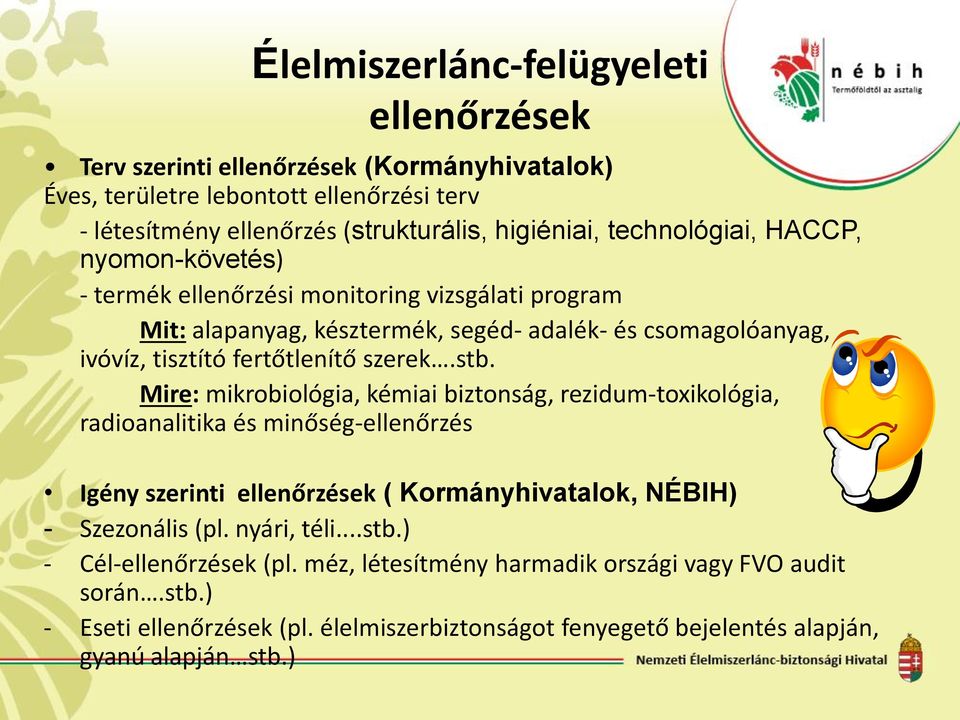 szerek.stb. Mire: mikrobiológia, kémiai biztonság, rezidum-toxikológia, radioanalitika és minőség-ellenőrzés Igény szerinti ellenőrzések ( Kormányhivatalok, NÉBIH) - Szezonális (pl.