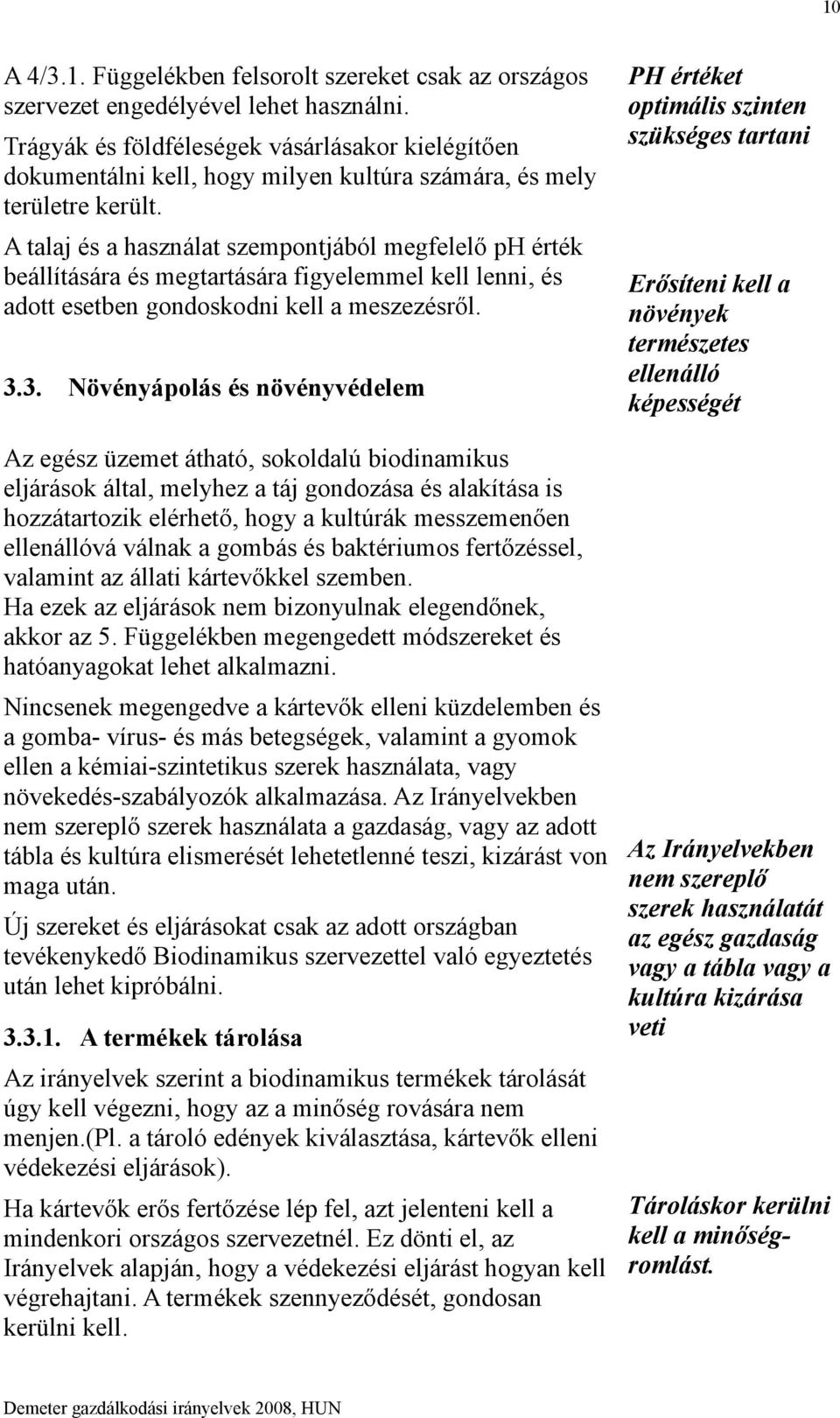 A talaj és a használat szempontjából megfelelő ph érték beállítására és megtartására figyelemmel kell lenni, és adott esetben gondoskodni kell a meszezésről. 3.