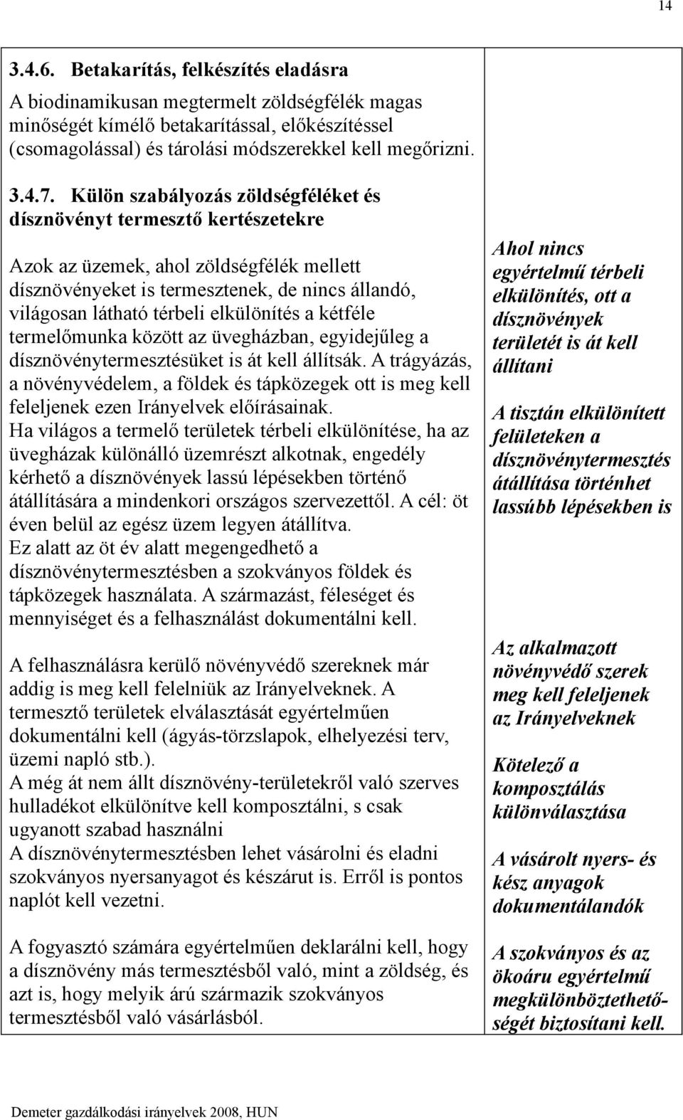 elkülönítés a kétféle termelőmunka között az üvegházban, egyidejűleg a dísznövénytermesztésüket is át kell állítsák.