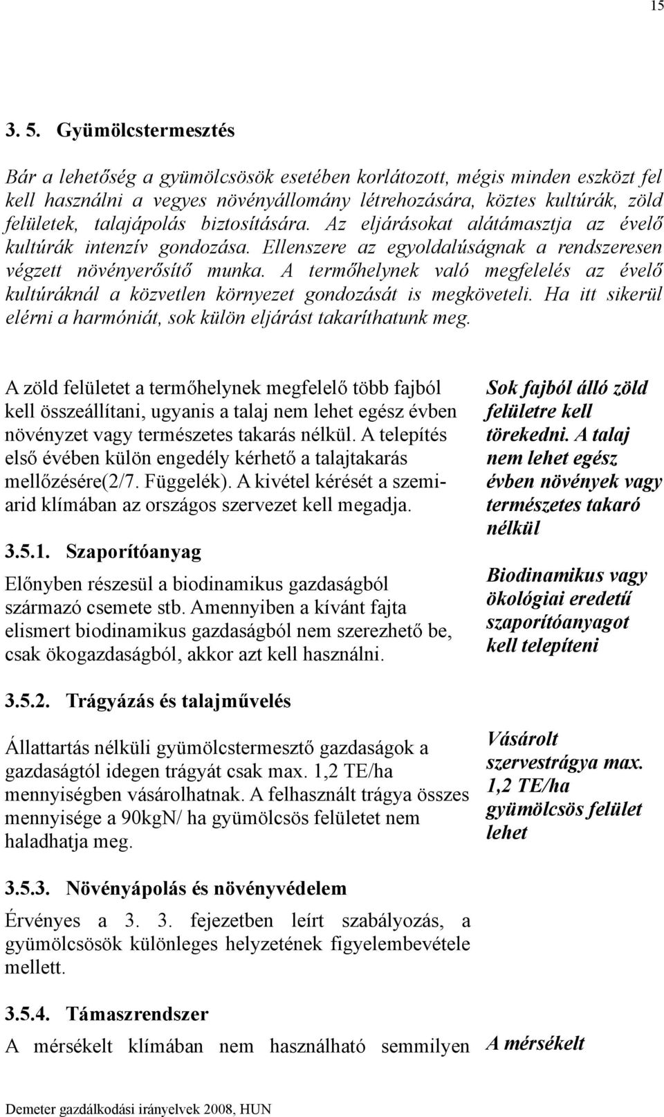 biztosítására. Az eljárásokat alátámasztja az évelő kultúrák intenzív gondozása. Ellenszere az egyoldalúságnak a rendszeresen végzett növényerősítő munka.