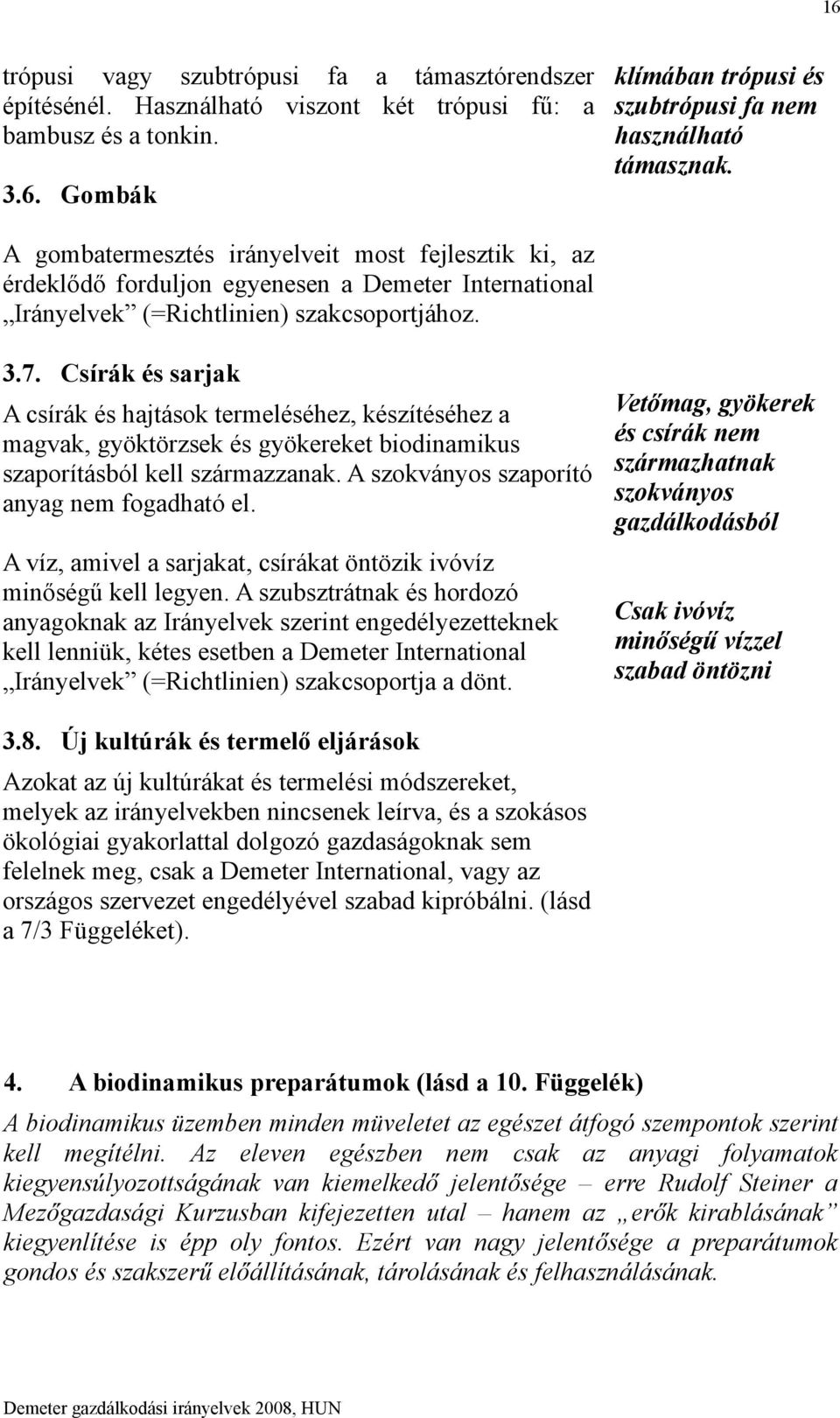 Csírák és sarjak A csírák és hajtások termeléséhez, készítéséhez a magvak, gyöktörzsek és gyökereket biodinamikus szaporításból kell származzanak. A szokványos szaporító anyag nem fogadható el.