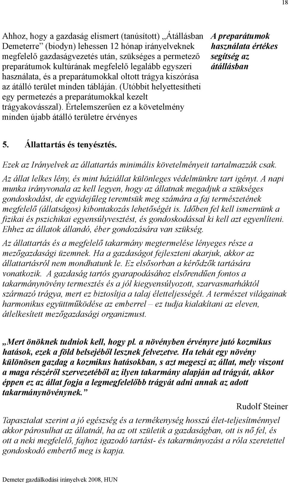 Értelemszerűen ez a követelmény minden újabb átálló területre érvényes A preparátumok használata értékes segítség az átállásban 5. Állattartás és tenyésztés.