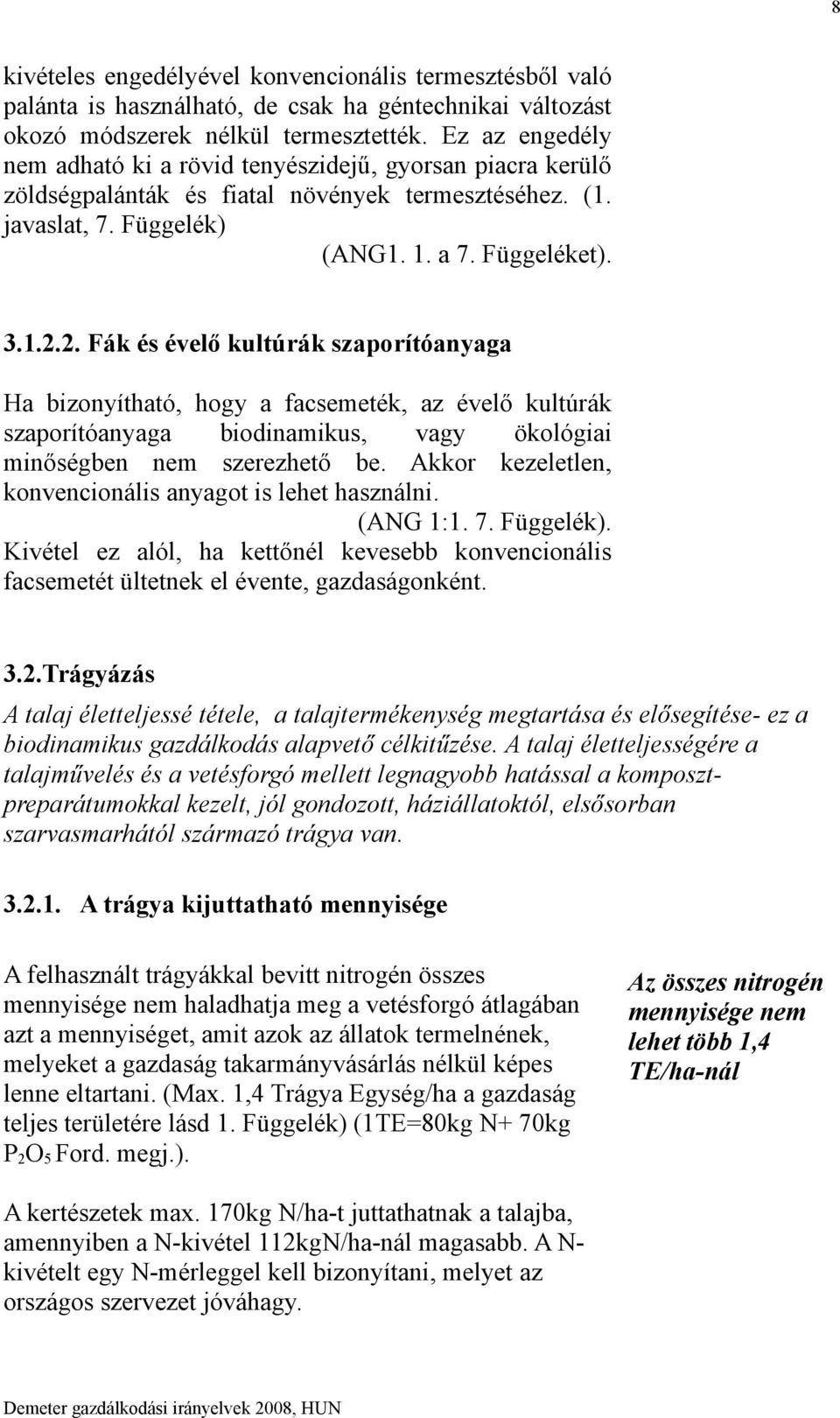 2. Fák és évelő kultúrák szaporítóanyaga Ha bizonyítható, hogy a facsemeték, az évelő kultúrák szaporítóanyaga biodinamikus, vagy ökológiai minőségben nem szerezhető be.