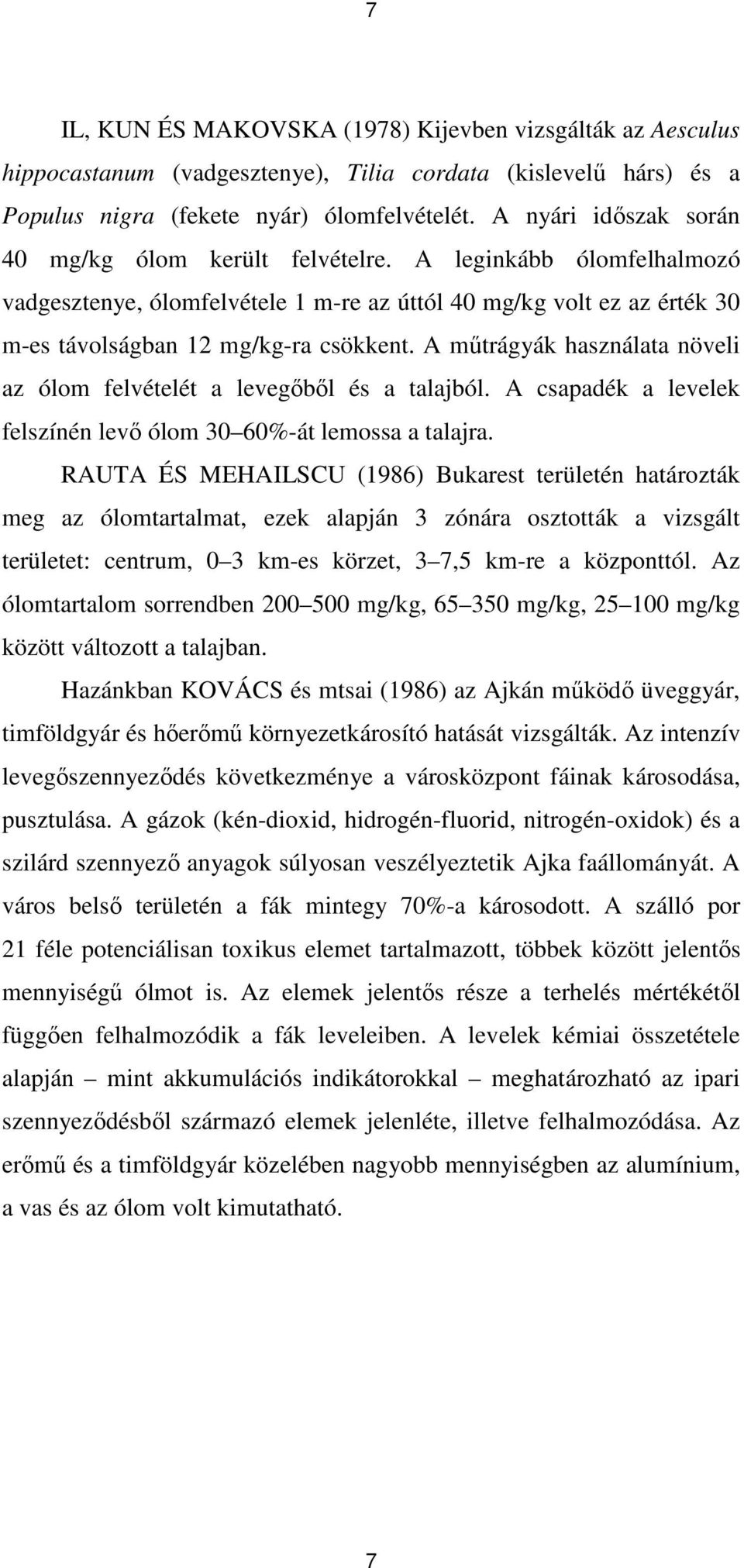 A mőtrágyák használata növeli az ólom felvételét a levegıbıl és a talajból. A csapadék a levelek felszínén levı ólom 30 60%-át lemossa a talajra.