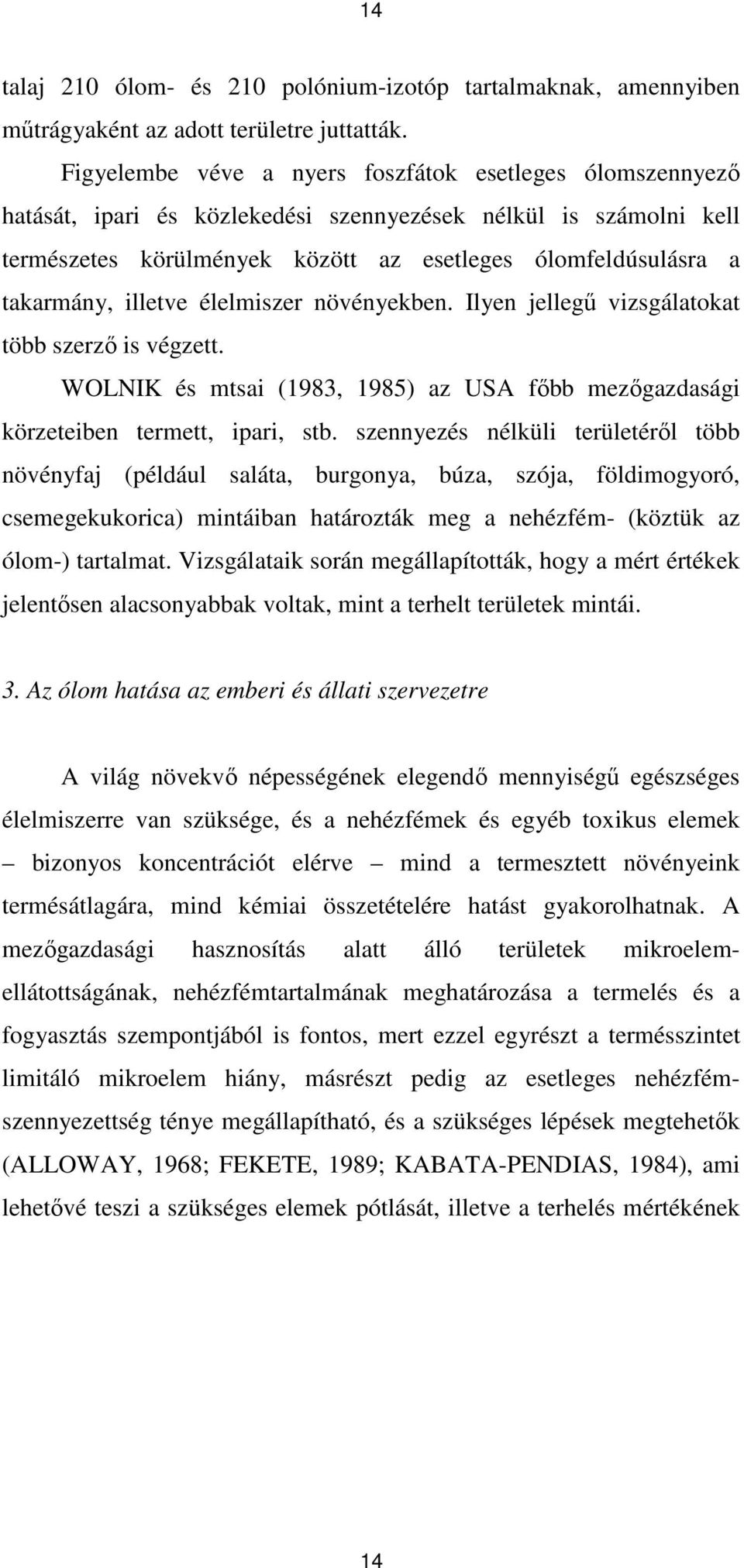 illetve élelmiszer növényekben. Ilyen jellegő vizsgálatokat több szerzı is végzett. WOLNIK és mtsai (1983, 1985) az USA fıbb mezıgazdasági körzeteiben termett, ipari, stb.