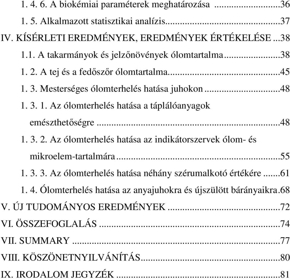 ..55 1. 3. 3. Az ólomterhelés hatása néhány szérumalkotó értékére...61 1. 4. Ólomterhelés hatása az anyajuhokra és újszülött bárányaikra.68 V. ÚJ TUDOMÁNYOS EREDMÉNYEK...72 VI.